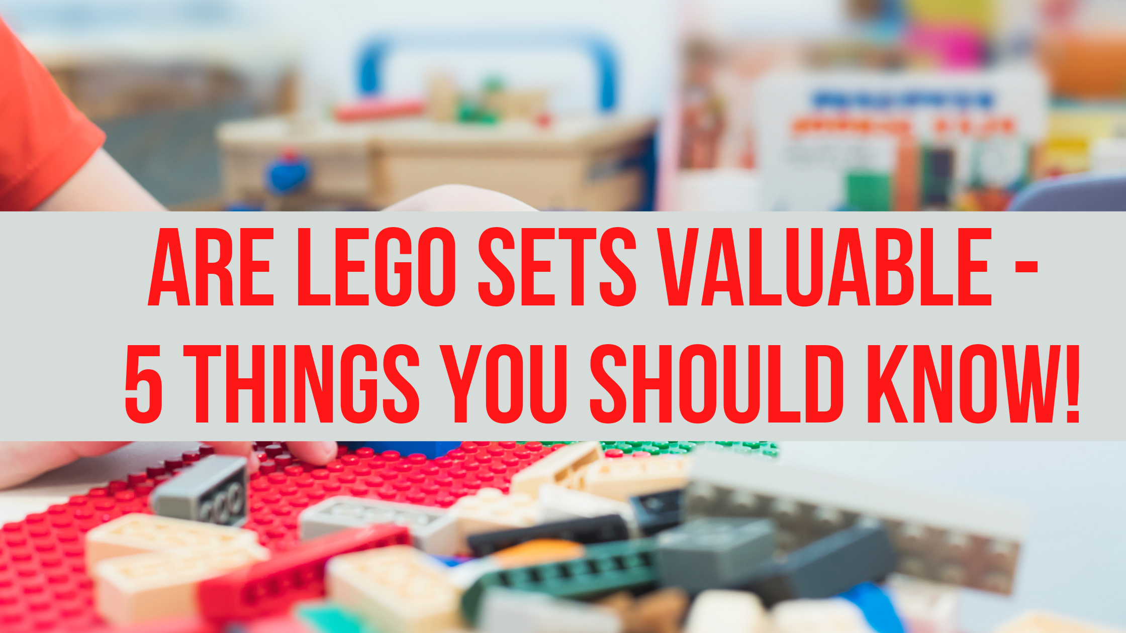 Read more about the article Are LEGO Sets Valuable? 5 Things You Should Know!