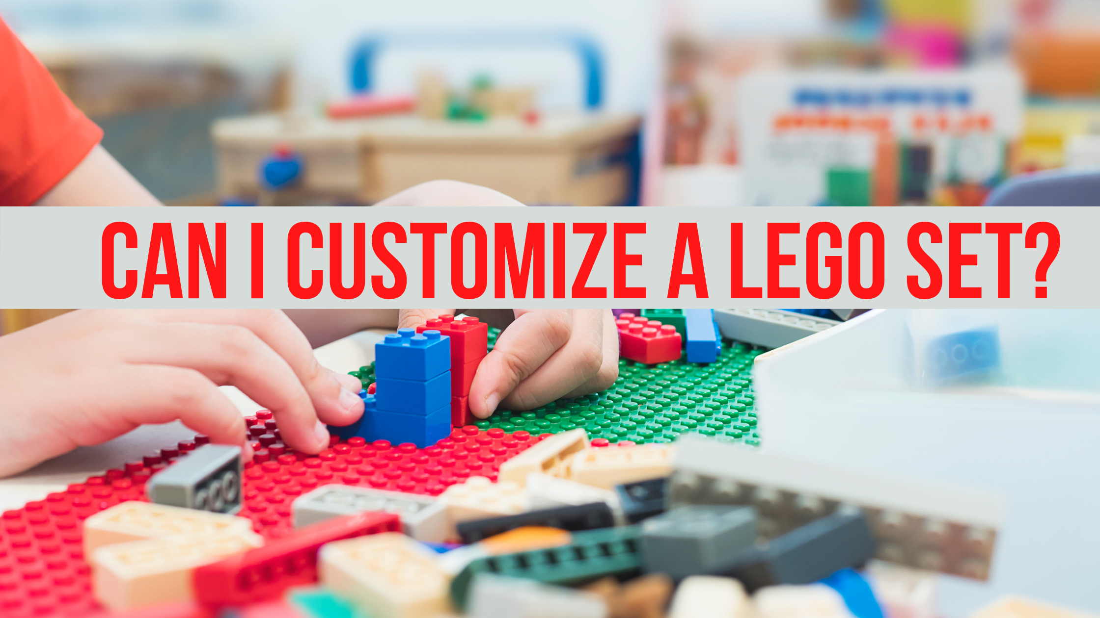 Read more about the article Can You Customize A LEGO Set? Explained!